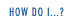 How do I...?
