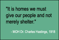 Quote: Is it homes we must give our people and not merely shelter, MOH Dr. Charles Hastings, 1918.