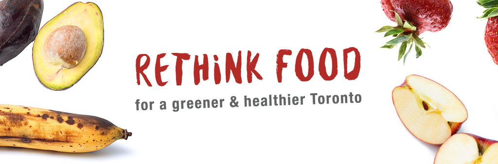 Rethink Food for a greener and healthier Toronto.