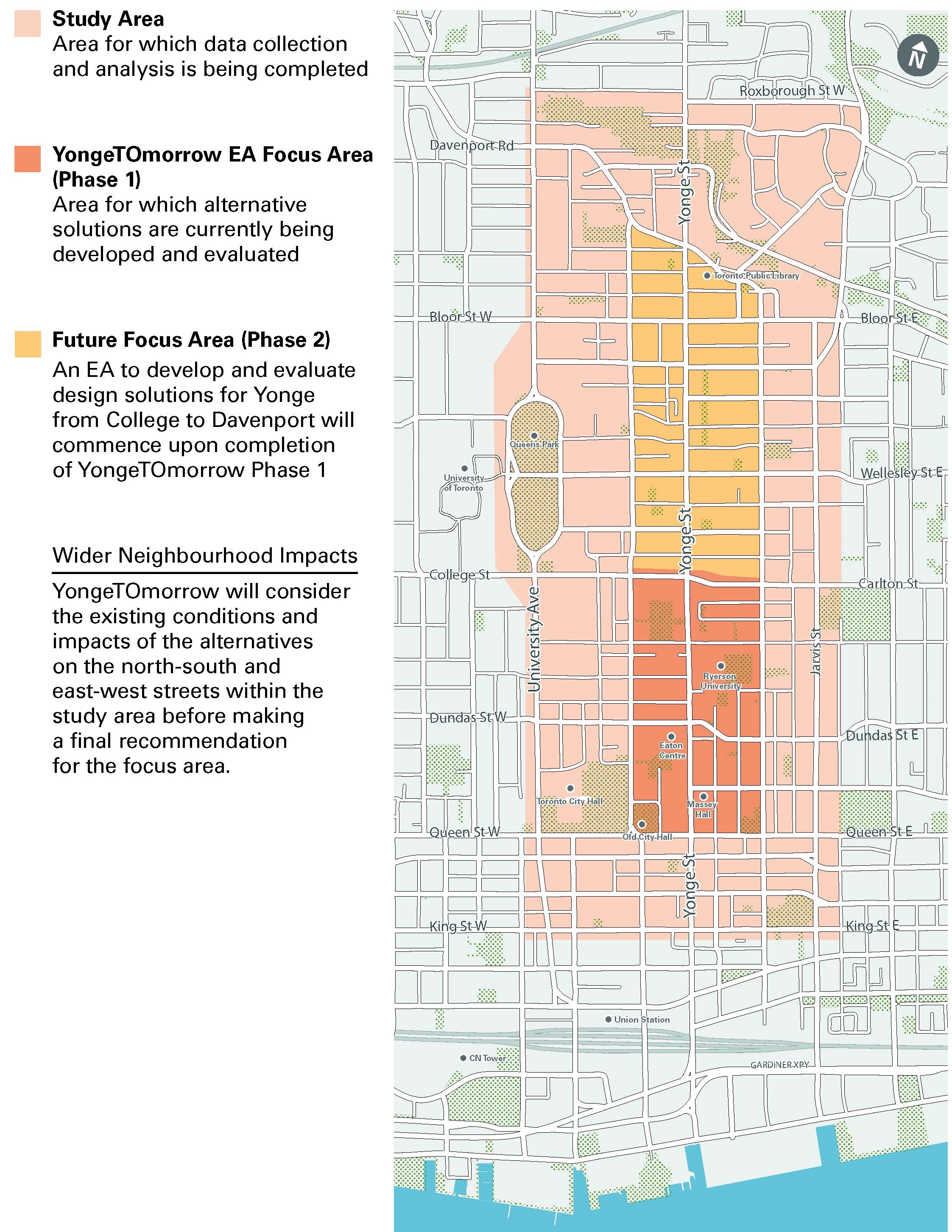 The map shows the study area, and phase 1 and 2 of the project. The Study area is where data collection and analysis is being completed. This is bound by Roxborough St W, Mt Pleasant / Jarvis, King St, and University Avenue. In the Phase 1 focus area, it is the area which alternative solutions are currently being developed and evaluated. This is bound by Carlton St / College St, Church St, Queen St, and Bay St. The Phase 2 future focus area will be an EA to develop and evaluate design solutions for Yonge from College to Davenport and will commence upon completion of the yongeTOmorrow phase 1. Wider Neigbourhood Impacts: YongeTOmorrow will consider the existing conditions and impacts of the alternatives on the north-south and east-west streets within the study area before making a final recommendation for the focus area.