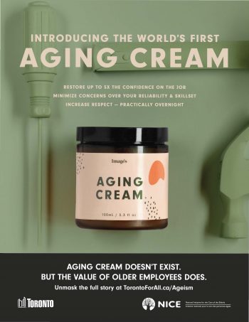 First poster in a series of three for the Toronto For All anti-ageism campaign showing a fictitious aging cream and highlighting that aging cream doesn't exist, but ageism in the workplace does.