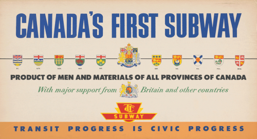 Placard advertising Canada's First Subway, producte of men and materials of all provinces of Canada with major support from Britain and other countries, transit progress is civic progress.