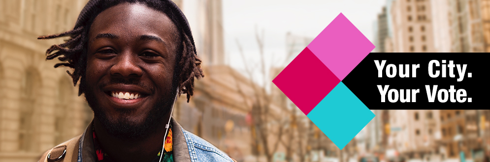 Close up of young person with a large smile and the backdrop of downtown Toronto behind them. The words Your City. Your Vote. are on a black backdrop with a colour block arrow pointing into the picture.