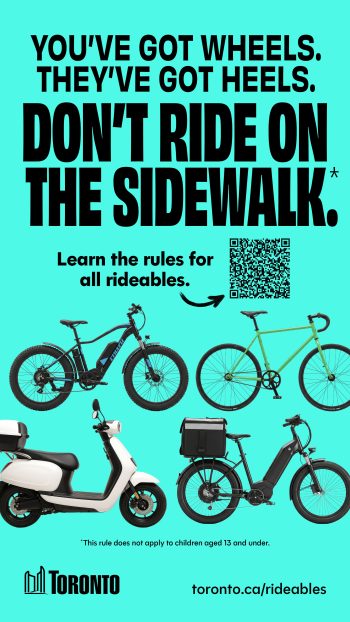 Poster of an electric powered bicycle, bike, electric motor-scooter and delivery bike on a turquoise background with the words, you've got wheels, they've got heels. Don't ride on the sidewalk. This rule does not apply to children aged 13 and older. 