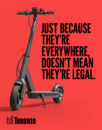 Public safety advertisement featuring an electric scooter on a red background and the message: “Just because they're everywhere, doesn't mean they're legal.” The logo for the City of Toronto appears at the bottom.