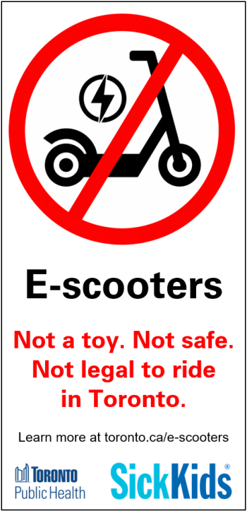 Public safety advertisement featuring an electric scooter inside a red prohibition symbol and the message: “E-scooters: Not a toy. Not safe. Not legal to ride in Toronto.” Learn more at toronto.ca/e-scooters. Logos for Toronto Public Health and SickKids appear at the bottom.
