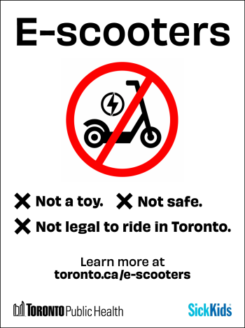 Public safety advertisement featuring an electric scooter inside a red prohibition symbol and the message: “E-scooters: Not a toy. Not safe. Not legal to ride in Toronto.” Learn more at toronto.ca/e-scooters. Logos for Toronto Public Health and SickKids appear at the bottom.